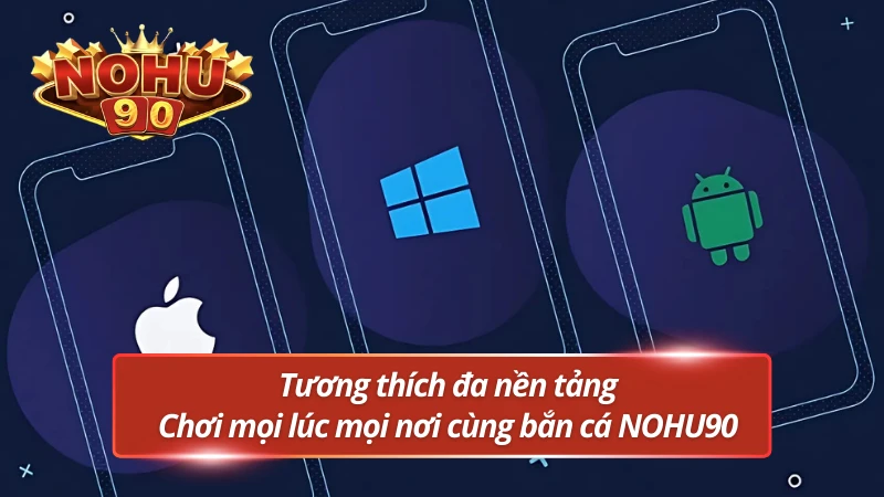 Đa nền tảng cùng bắn cá tại NOHU90