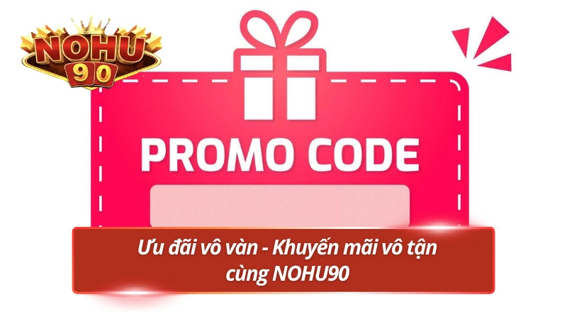 Vô vàn ưu đãi cực hấp dẫn chỉ có tại nền tảng NOHU90