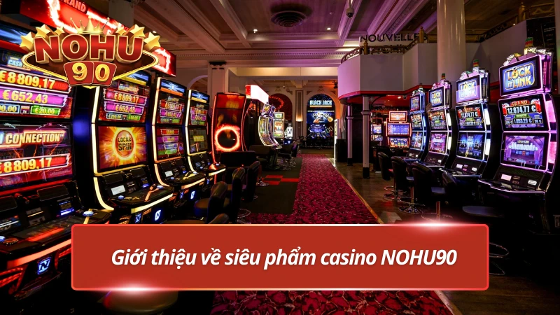 Sơ lược về casino tại NOHU90 uy tín