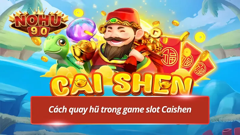 Cách thức quay hũ đơn giản cần nắm trong chiến thắng Caishen