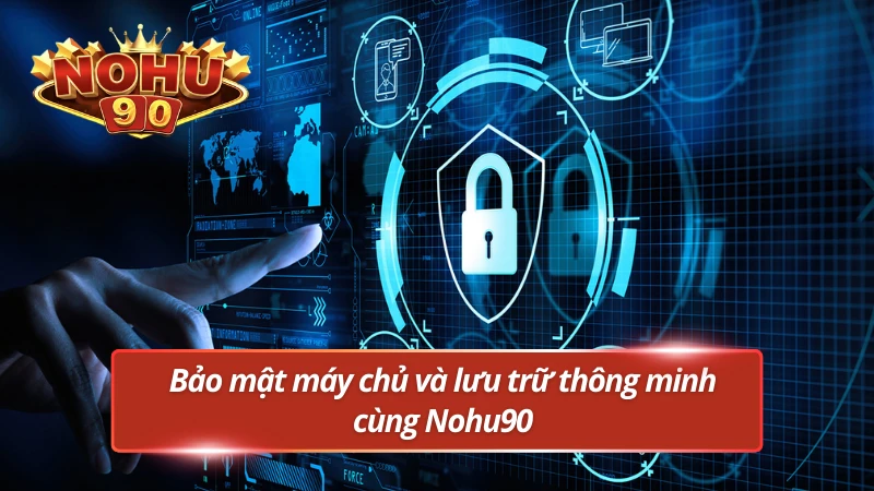 Chính sách bảo mật Nohu90 lưu trữ và giữ máy chủ luôn an toàn