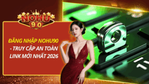 Đăng Nhập Nohu90 - Truy Cập An Toàn Link Mới Nhất 2026