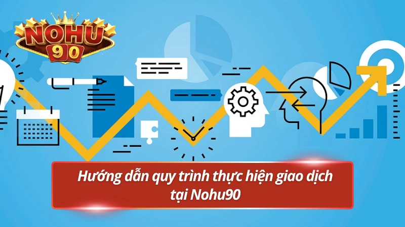 Giới thiệu Nohu90 cách giao dịch được tối ưu đơn giản và nhanh chóng