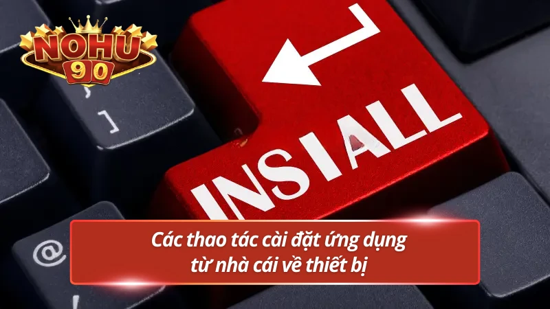 Trình tự cài đặt phần mềm của nhà cái lên thiết bị