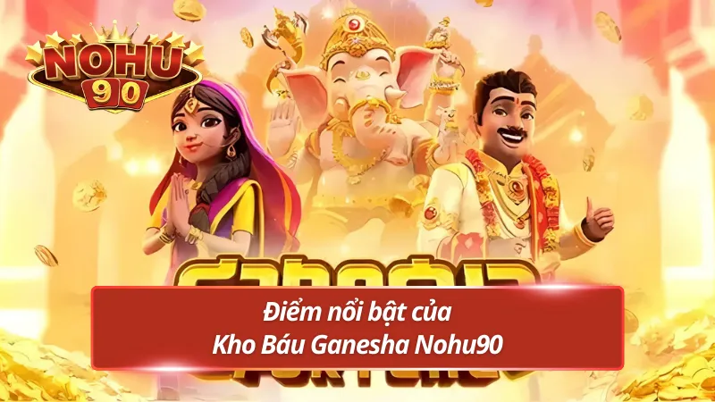 Khám phá điểm nổi bật trong kho báu Ganesha