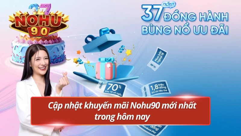 Ưu đãi mới nhất tại Nohu90 mang đến nhiều quyền lợi hấp dẫn