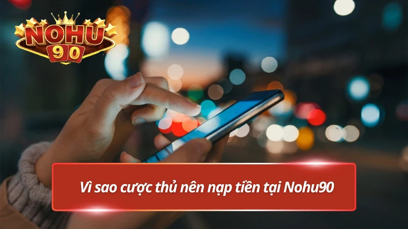 Lý do Nohu90 được cược thủ lựa chọn làm điểm đến cá cược