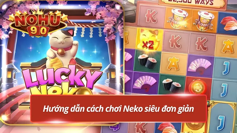Cách chơi Neko may mắn ở nohu90 siêu dễ