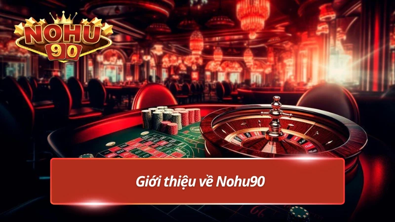 Đôi nét nổi bật về nhà cái uy tín hàng đầu Nohu90