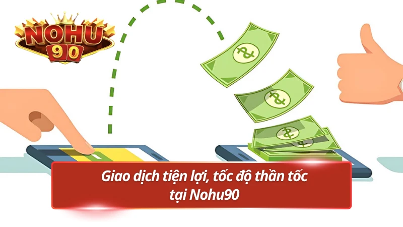 Chất lượng giao dịch miễn phải bàn tại nhà cái Nohu90