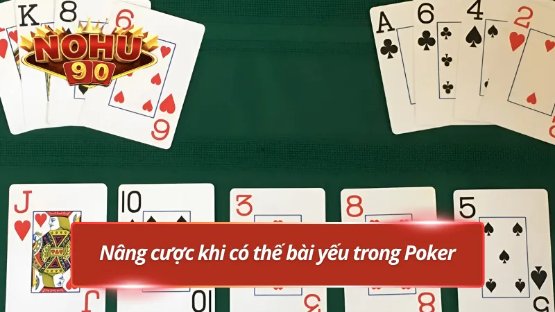 Poker Nohu90 và chiến thuật nâng cược khi có bài yếu