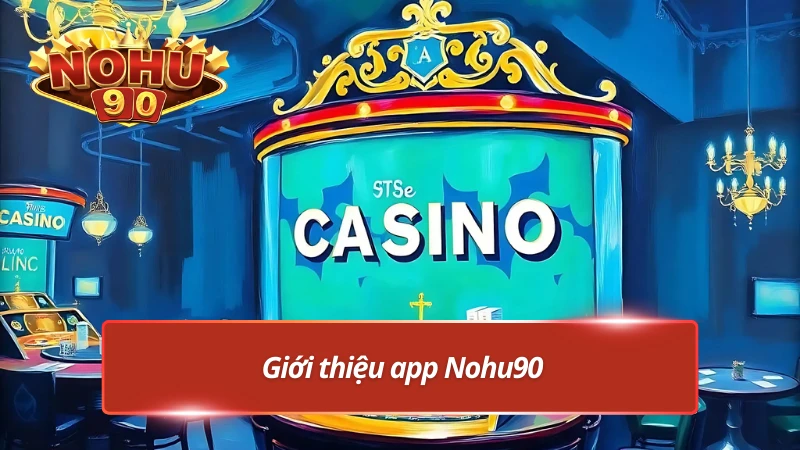 Tìm hiểu ứng dụng nhà cái trước khi tải app Nohu90