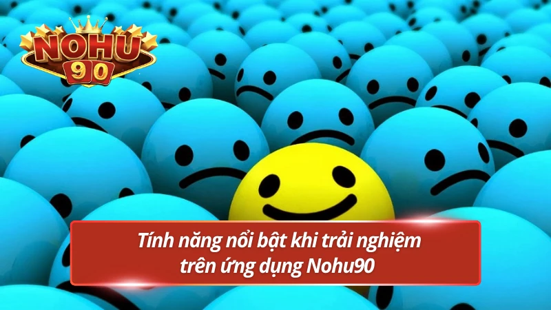 Các ưu điểm nổi bật thu hút đông đảo người chơi tải app Nohu90