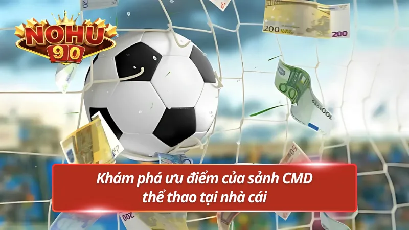Khám phá ưu điểm của sảnh thể thao CMD Nohu90