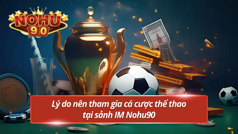 Lý do nên tham gia giải trí sảnh thể thao IM Nohu90
