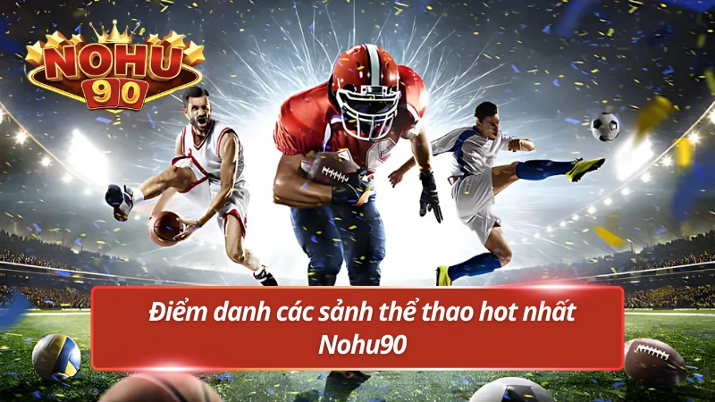 Điểm qua các sảnh cược thể thao hot tại Nohu90
