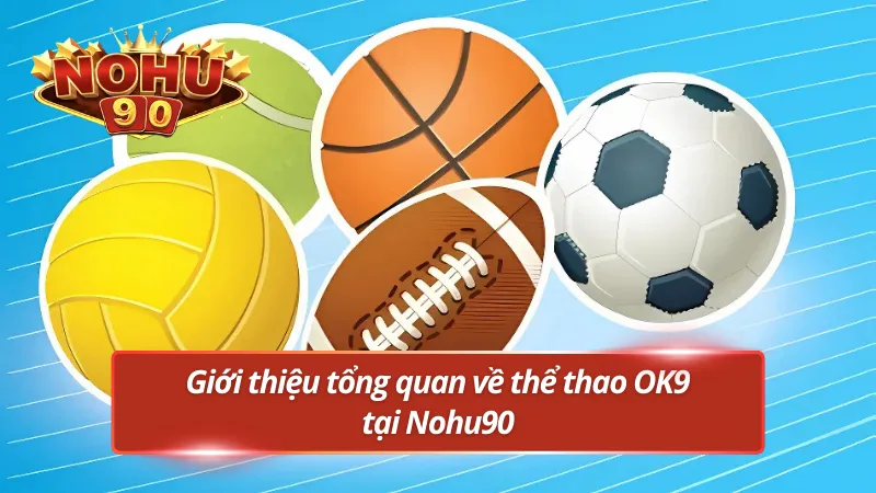 Giới thiệu tổng quan về OK9 tại nền tảng uy tín