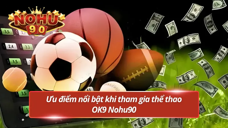 Ưu điểm nổi bật khi tham gia OK9