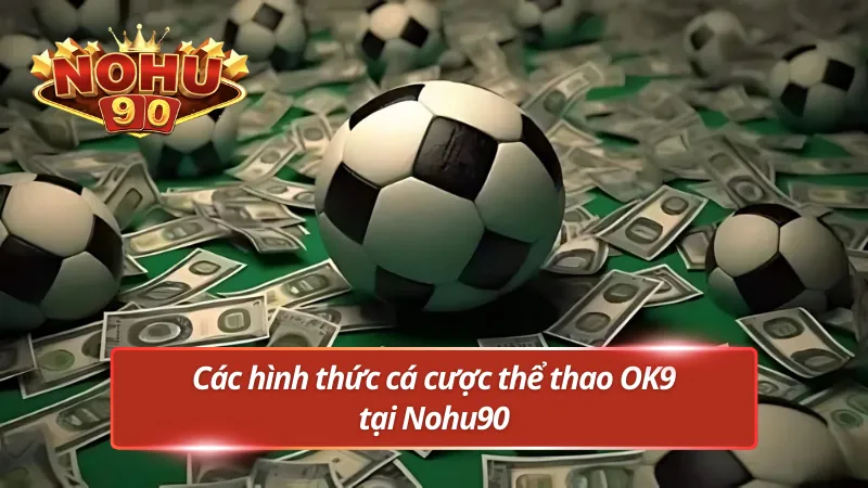 Các hình thức cá cược thể thao này tại nền tảng Nohu90