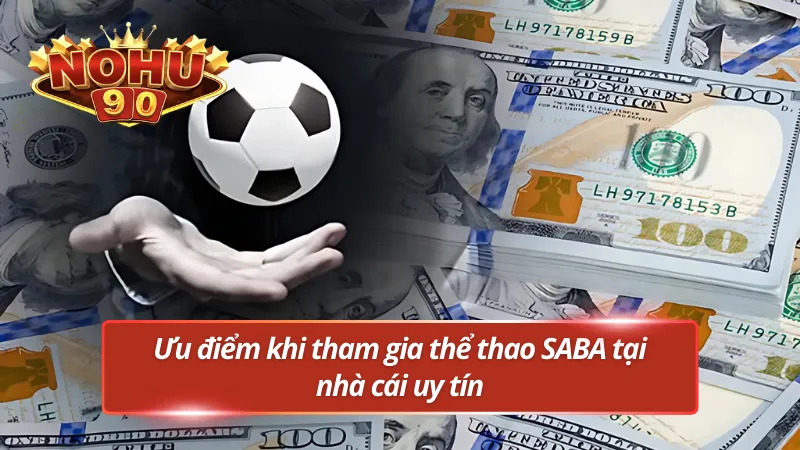 Ưu điểm khi tham gia SABA tại nền tảng Nohu90