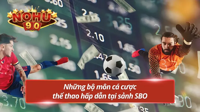 Những hình thức cá cược thể thao không thể bỏ qua tại sảnh SBO