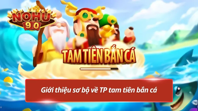 Ưu điểm vượt trội TP tam tiên bắn cá mang lại