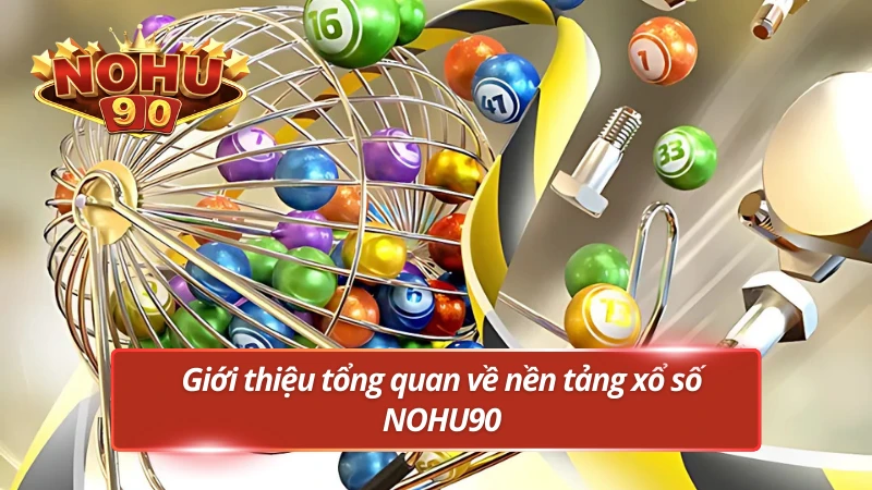 Giới thiệu tổng quan về nền tảng xổ số uy tín 