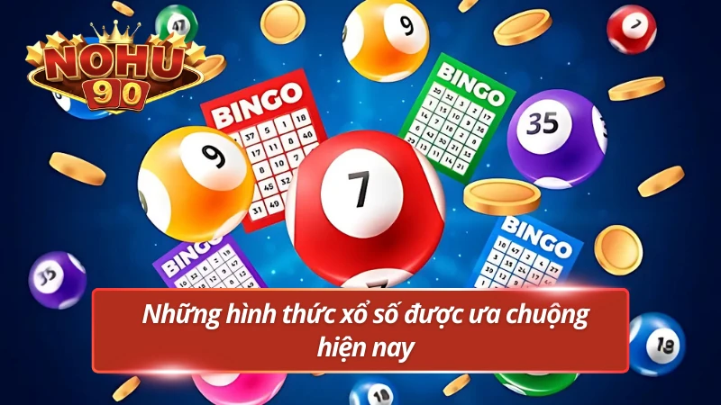 Những hình thức xổ số được ưa chuộng hiện nay