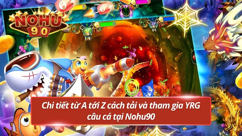 Cách tải và tham gia YGR câu cá trên Nohu90 đơn giản
