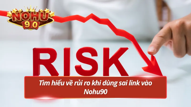 Nguy cơ khi không truy cập đúng link chính thức Nohu90