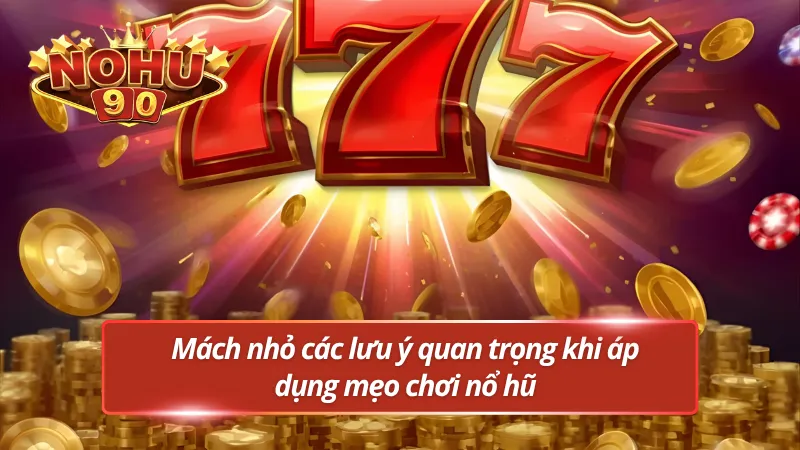 Mách nhỏ các lưu ý khi áp dụng mẹo chơi nổ hũ thắng lớn