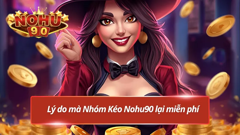Những lý do mà Nhóm kéo nổ hũ tại Nohu90 lại miễn phí
