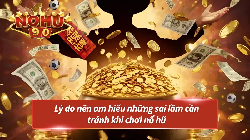 Lý do nên biết những sai lầm cần tránh khi chơi nổ hũ