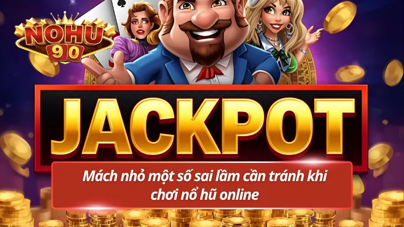 Mách nhỏ những sai lầm cần tránh khi chơi nổ hũ